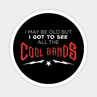 I May Be Old But I Got To See All The Cool Bands Magnet